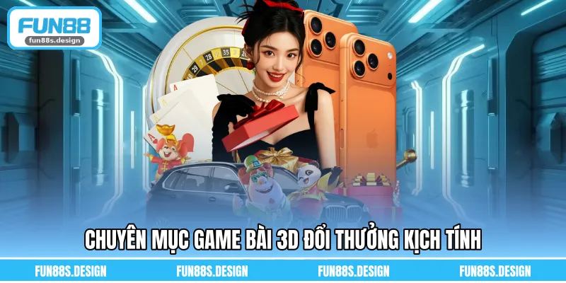 Chuyên mục game bài 3D đổi thưởng kịch tính